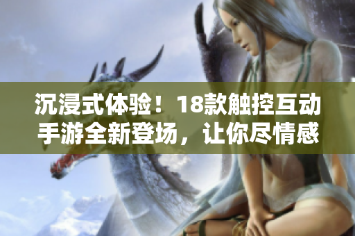 沉浸式體驗(yàn)！18款觸控互動(dòng)手游全新登場(chǎng)，讓你盡情感受游戲樂趣