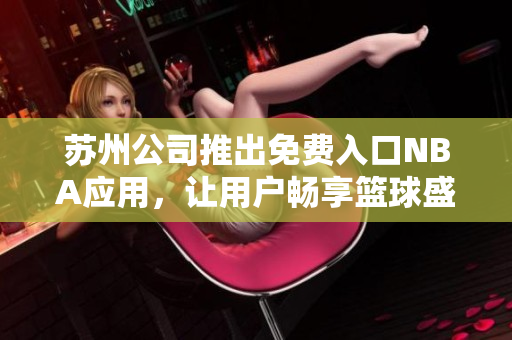 蘇州公司推出免費入口NBA應用，讓用戶暢享籃球盛宴
