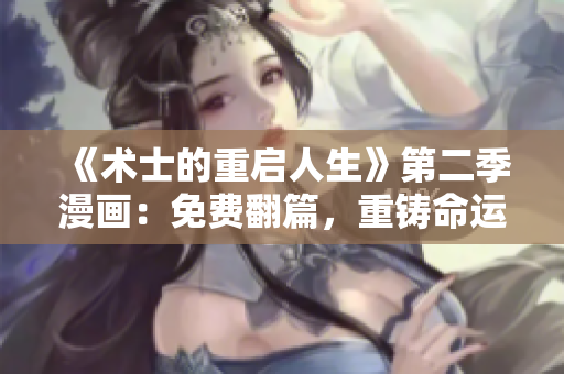 《術(shù)士的重啟人生》第二季漫畫：免費(fèi)翻篇，重鑄命運(yùn)