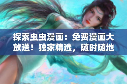 探索蟲蟲漫畫：免費漫畫大放送！獨家精選，隨時隨地暢讀！