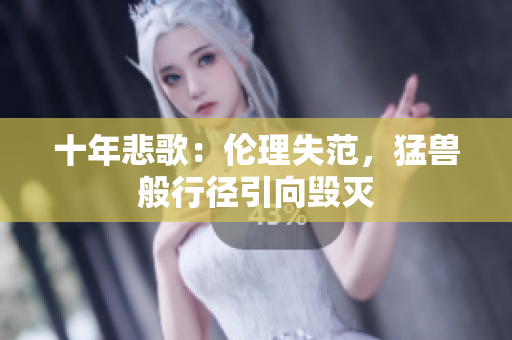 十年悲歌：倫理失范，猛獸般行徑引向毀滅