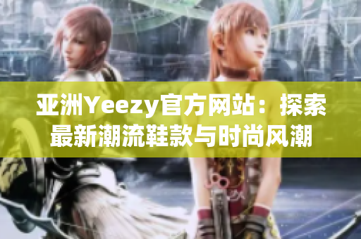 亞洲Yeezy官方網(wǎng)站：探索最新潮流鞋款與時尚風潮