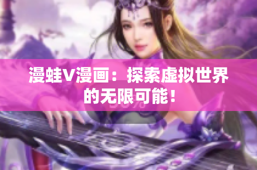 漫蛙V漫畫：探索虛擬世界的無限可能！