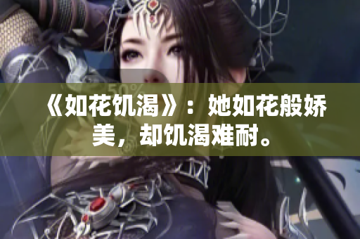 《如花饑渴》：她如花般嬌美，卻饑渴難耐。