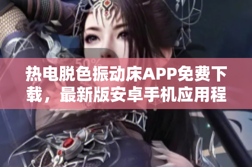 熱電脫色振動(dòng)床APP免費(fèi)下載，最新版安卓手機(jī)應(yīng)用程式獲取
