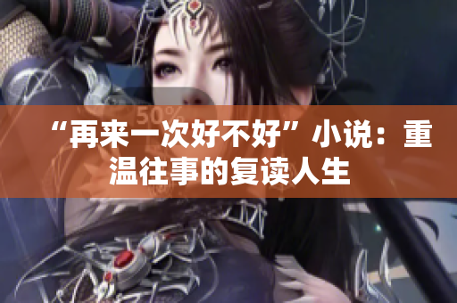 “再來(lái)一次好不好”小說(shuō)：重溫往事的復(fù)讀人生