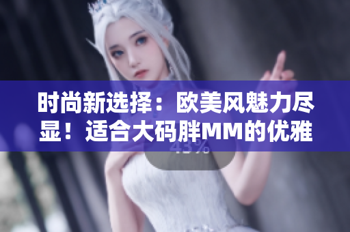 時(shí)尚新選擇：歐美風(fēng)魅力盡顯！適合大碼胖MM的優(yōu)雅中長(zhǎng)款連衣裙