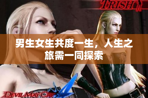 男生女生共度一生，人生之旅需一同探索