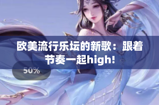 歐美流行樂壇的新歌：跟著節(jié)奏一起high!