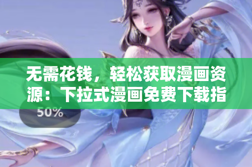 無需花錢，輕松獲取漫畫資源：下拉式漫畫免費下載指南