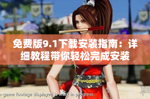免費版9.1下載安裝指南：詳細(xì)教程帶你輕松完成安裝