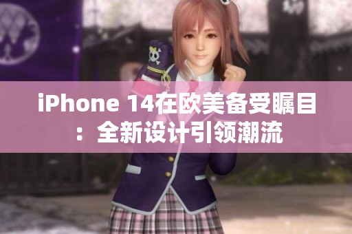 iPhone 14在歐美備受矚目：全新設(shè)計引領(lǐng)潮流