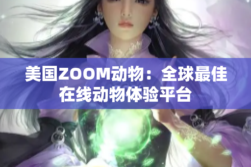 美國ZOOM動物：全球最佳在線動物體驗平臺