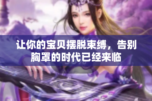 讓你的寶貝擺脫束縛，告別胸罩的時(shí)代已經(jīng)來(lái)臨