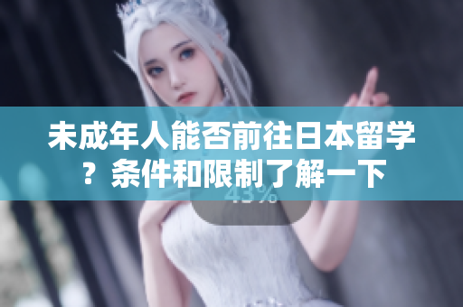 未成年人能否前往日本留學？條件和限制了解一下