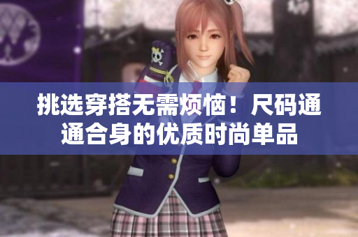 挑選穿搭無需煩惱！尺碼通通合身的優(yōu)質(zhì)時尚單品
