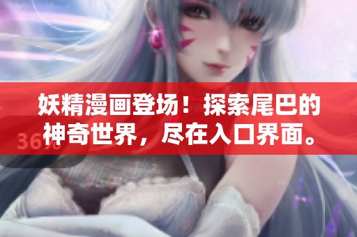 妖精漫畫登場！探索尾巴的神奇世界，盡在入口界面。