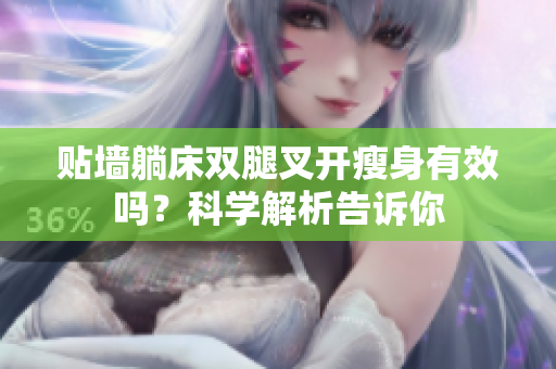 貼墻躺床雙腿叉開(kāi)瘦身有效嗎？科學(xué)解析告訴你