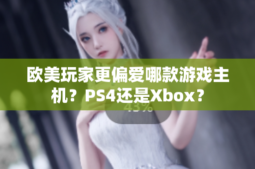 歐美玩家更偏愛(ài)哪款游戲主機(jī)？PS4還是Xbox？