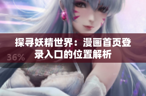 探尋妖精世界：漫畫首頁(yè)登錄入口的位置解析
