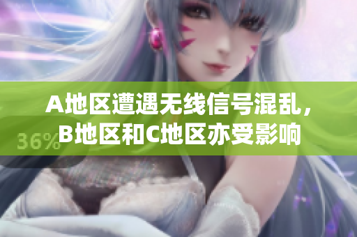 A地區(qū)遭遇無(wú)線信號(hào)混亂，B地區(qū)和C地區(qū)亦受影響