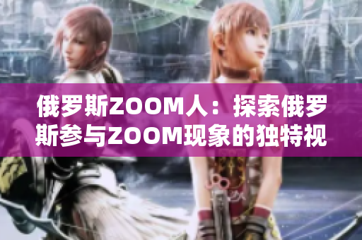 俄羅斯ZOOM人：探索俄羅斯參與ZOOM現(xiàn)象的獨(dú)特視角