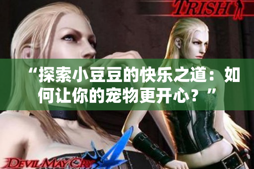 “探索小豆豆的快樂之道：如何讓你的寵物更開心？”