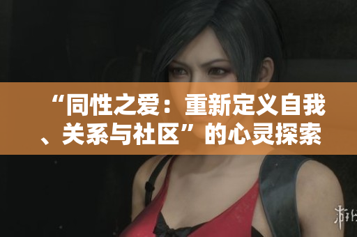 “同性之愛：重新定義自我、關(guān)系與社區(qū)”的心靈探索
