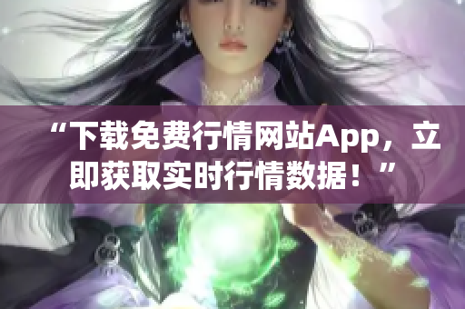 “下載免費行情網(wǎng)站App，立即獲取實時行情數(shù)據(jù)！”