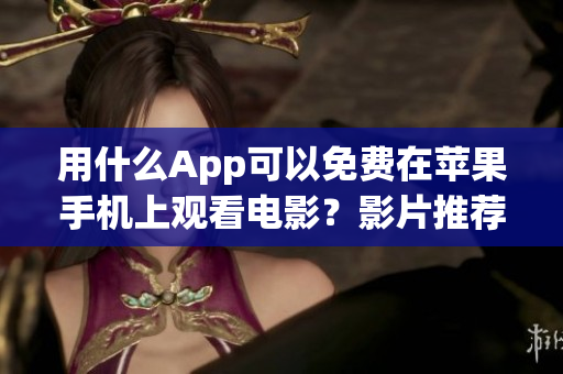 用什么App可以免費(fèi)在蘋(píng)果手機(jī)上觀看電影？影片推薦！