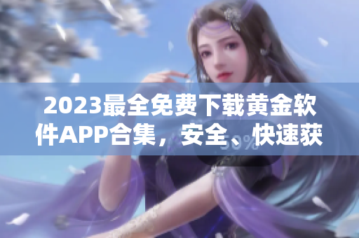 2023最全免費下載黃金軟件APP合集，安全、快速獲取