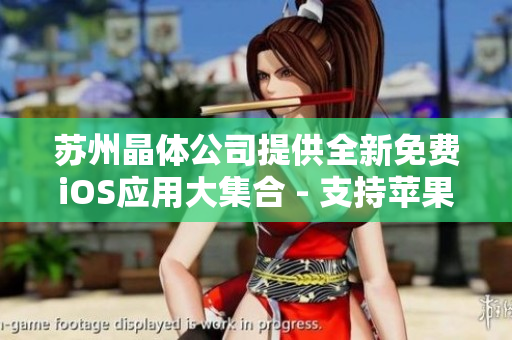 蘇州晶體公司提供全新免費iOS應用大集合 - 支持蘋果設備的精品APP合集