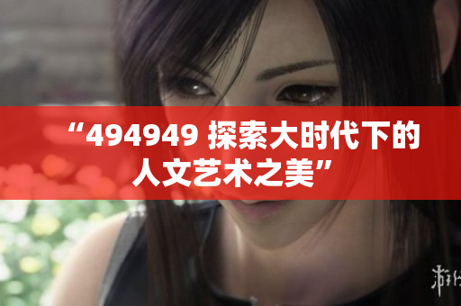 “494949 探索大時代下的人文藝術(shù)之美”
