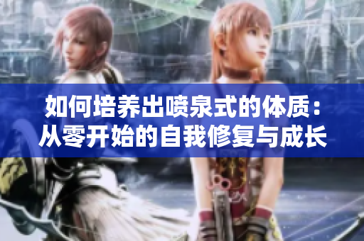 如何培養(yǎng)出噴泉式的體質(zhì)：從零開始的自我修復(fù)與成長