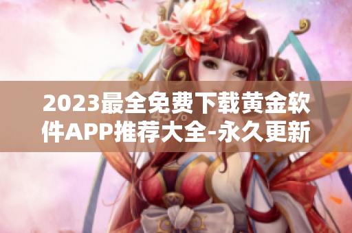 2023最全免費下載黃金軟件APP推薦大全-永久更新