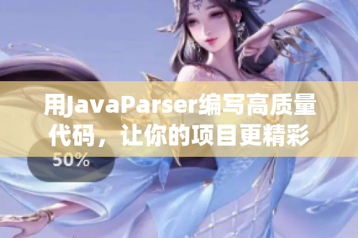 用JavaParser編寫高質(zhì)量代碼，讓你的項目更精彩