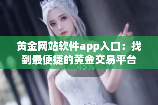 黃金網(wǎng)站軟件app入口：找到最便捷的黃金交易平臺