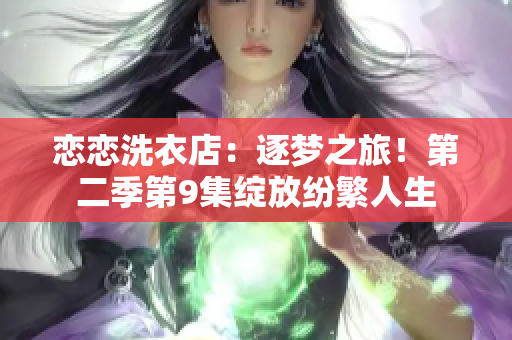 戀戀洗衣店：逐夢(mèng)之旅！第二季第9集綻放紛繁人生