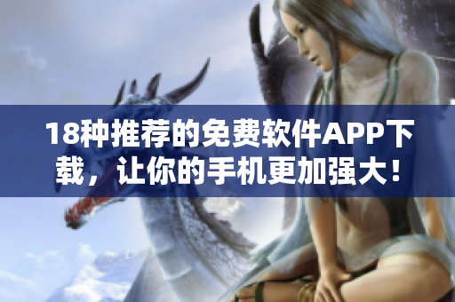 18種推薦的免費軟件APP下載，讓你的手機更加強大！