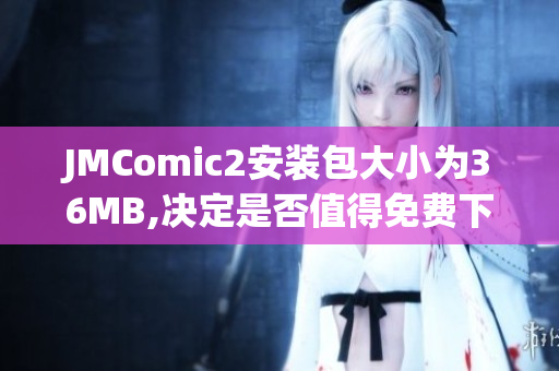 JMComic2安裝包大小為36MB,決定是否值得免費(fèi)下載！