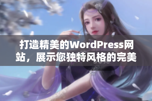 打造精美的WordPress網(wǎng)站，展示您獨特風(fēng)格的完美之選