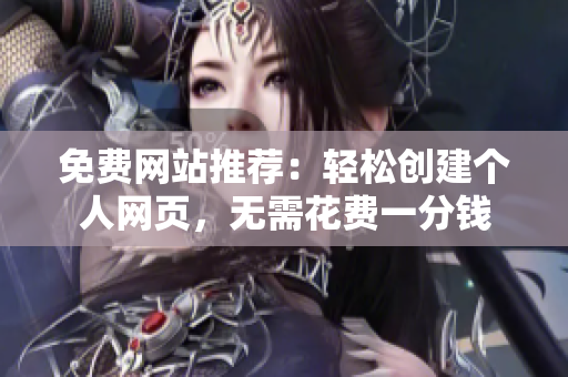 免費(fèi)網(wǎng)站推薦：輕松創(chuàng)建個(gè)人網(wǎng)頁(yè)，無(wú)需花費(fèi)一分錢