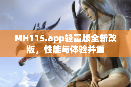 MH115.app輕量版全新改版，性能與體驗并重