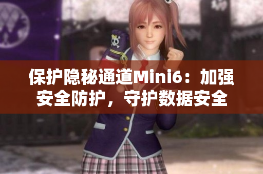 保護隱秘通道Mini6：加強安全防護，守護數(shù)據(jù)安全