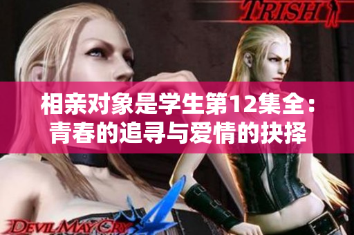 相親對(duì)象是學(xué)生第12集全：青春的追尋與愛(ài)情的抉擇