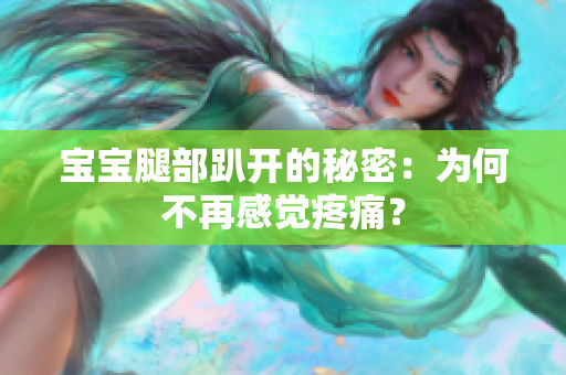 寶寶腿部趴開的秘密：為何不再感覺疼痛？