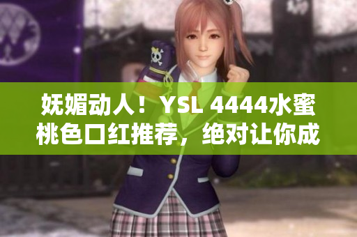 嫵媚動人！YSL 4444水蜜桃色口紅推薦，絕對讓你成為焦點(diǎn)