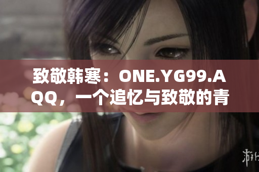 致敬韓寒：ONE.YG99.AQQ，一個(gè)追憶與致敬的青春歲月
