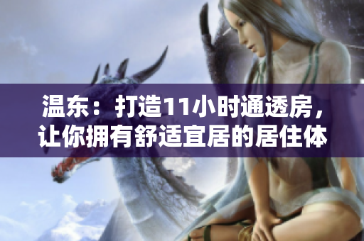 溫東：打造11小時(shí)通透房，讓你擁有舒適宜居的居住體驗(yàn)