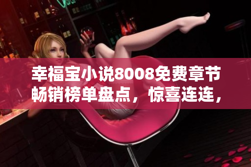 幸福寶小說(shuō)8008免費(fèi)章節(jié)暢銷榜單盤點(diǎn)，驚喜連連，讀者必看